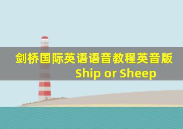 剑桥国际英语语音教程英音版 Ship or Sheep